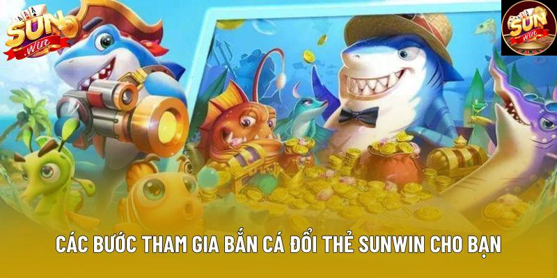 Các bước tham gia bắn cá đổi thẻ sunwin dành cho người mới Các bước tham gia bắn cá đổi thẻ sunwin dành cho người mới