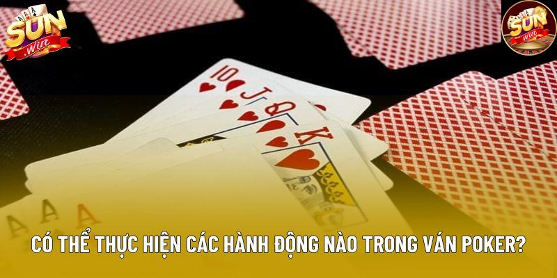 Người chơi có thể thực hiện các hành động nào trong 1 ván Poker? Người chơi có thể thực hiện các hành động nào trong 1 ván Poker?
