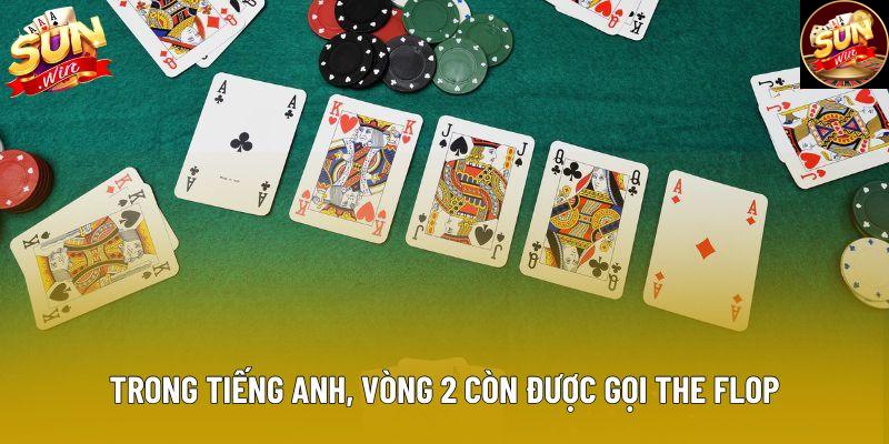 Trong tiếng Anh, vòng 2 còn được gọi the Flop Trong tiếng Anh, vòng 2 còn được gọi the Flop