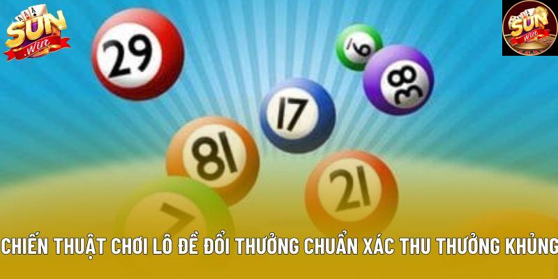 Chiến thuật chơi lô đề đổi thưởng chuẩn xác thu thưởng khủng Chiến thuật chơi lô đề đổi thưởng chuẩn xác thu thưởng khủng