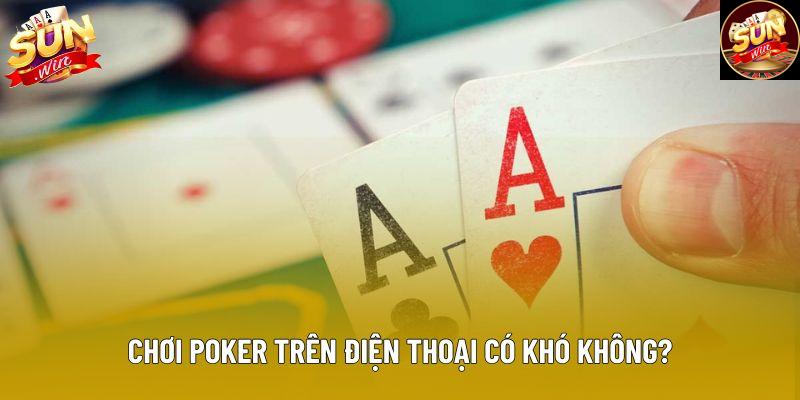 Chơi poker trên điện thoại có khó không? Chơi poker trên điện thoại có khó không?