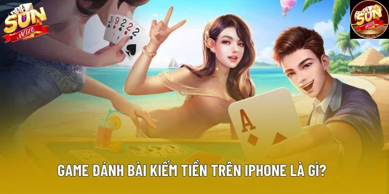 Game đánh bài kiếm tiền trên iphone là gì? Game đánh bài kiếm tiền trên iphone là gì?