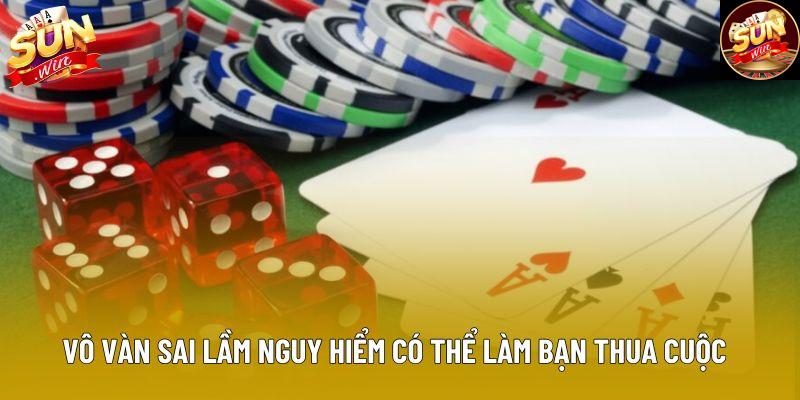 Vô vàn sai lầm nguy hiểm có thể làm bạn thua cuộc Vô vàn sai lầm nguy hiểm có thể làm bạn thua cuộc