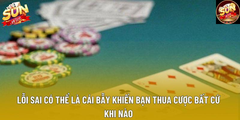 Lỗi sai có thể là cái bẫy khiến bạn thua cược bất cứ khi nào