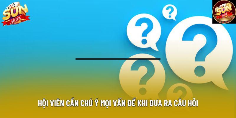 Hội viên cần chú ý mọi vấn đề khi đưa ra câu hỏi