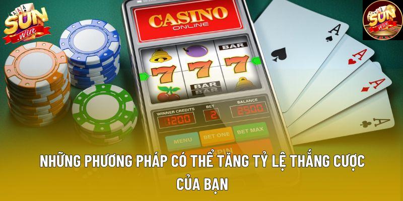 Những phương pháp có thể tăng tỷ lệ thắng cược của bạn