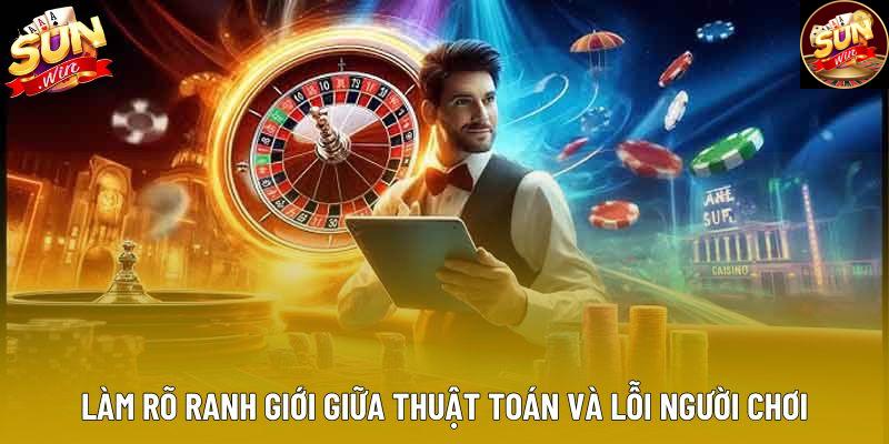 Làm rõ ranh giới giữa thuật toán và lỗi người chơi Làm rõ ranh giới giữa thuật toán và lỗi người chơi