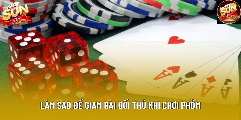 Làm sao để giam bài đối thủ khi chơi Phỏm Làm sao để giam bài đối thủ khi chơi Phỏm