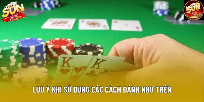 Lưu ý khi sử dụng các cách đánh như trên Lưu ý khi sử dụng các cách đánh như trên