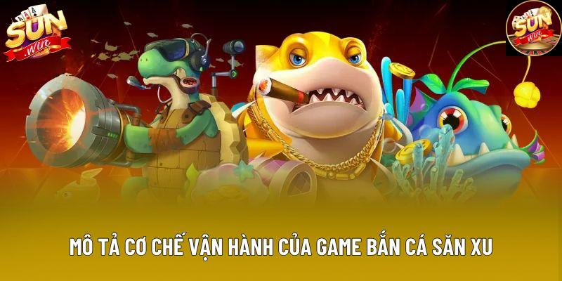 Mô tả cơ chế vận hành của game bắn cá săn xu Mô tả cơ chế vận hành của game bắn cá săn xu