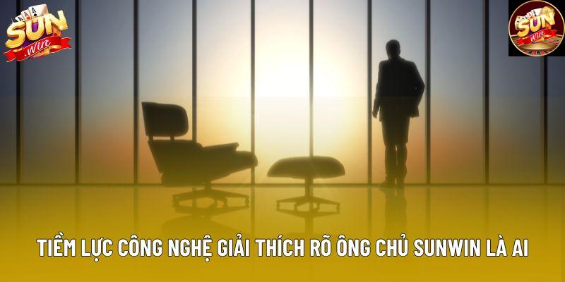 Tiềm lực công nghệ giải thích rõ ông chủ Sunwin là ai Tiềm lực công nghệ giải thích rõ ông chủ Sunwin là ai