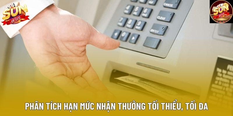 Phân tích hạn mức nhận thưởng tối thiểu, tối đa Phân tích hạn mức nhận thưởng tối thiểu, tối đa