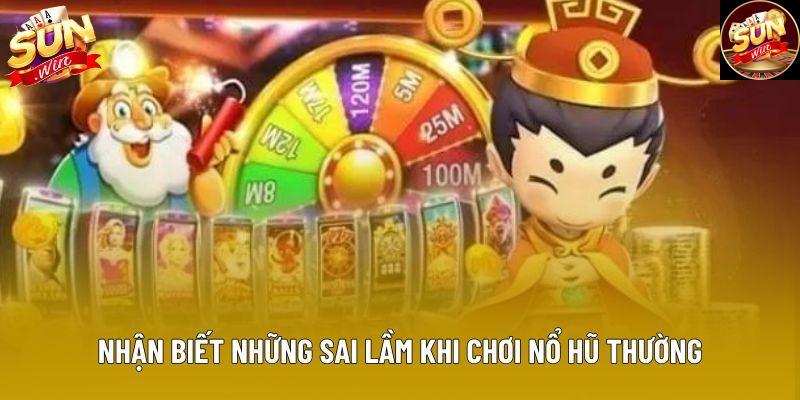 Nhận biết những sai lầm khi chơi nổ hũ thường Nhận biết những sai lầm khi chơi nổ hũ thường