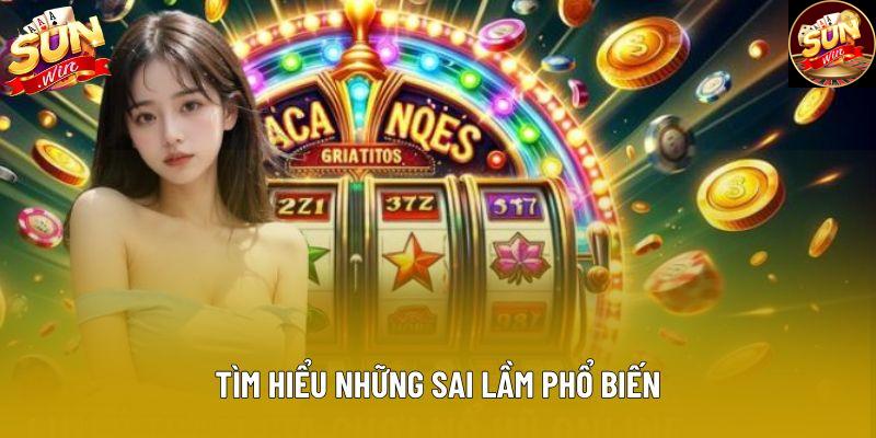 Tìm hiểu những sai lầm khi chơi nổ hũ Tìm hiểu những sai lầm khi chơi nổ hũ