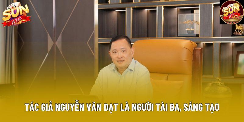 Tác giả Nguyễn Văn Đạt là người tài ba, sáng tạo Tác giả Nguyễn Văn Đạt là người tài ba, sáng tạo
