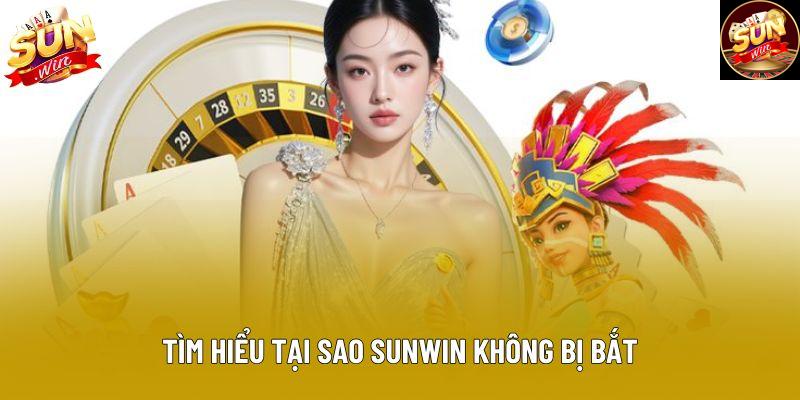 Tìm hiểu tại sao sunwin không bị bắt Tìm hiểu tại sao sunwin không bị bắt