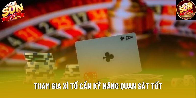 Tham gia xì tố cần kỹ năng quan sát tốt Tham gia xì tố cần kỹ năng quan sát tốt