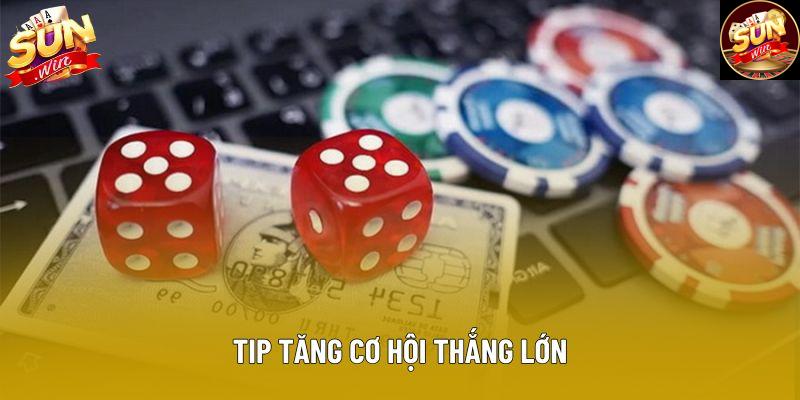 Tip tăng cơ hội thắng lớn Tip tăng cơ hội thắng lớn