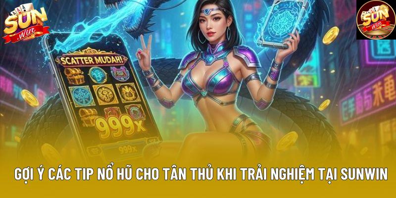Gợi ý các tip nổ hũ cho tân thủ khi trải nghiệm tại Sunwin