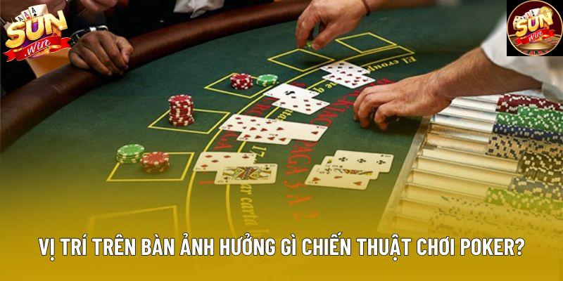 Vị trí trên bàn ảnh hưởng gì chiến thuật chơi poker? Vị trí trên bàn ảnh hưởng gì chiến thuật chơi poker?