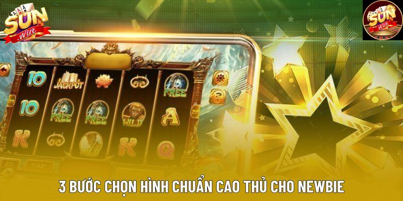3 bước chọn hình chuẩn cao thủ cho newbie 3 bước chọn hình chuẩn cao thủ cho newbie