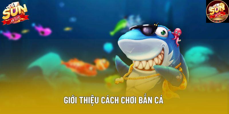 Giới thiệu cách chơi bắn cá Giới thiệu cách chơi bắn cá