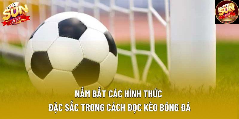 Nắm bắt các hình thức đặc sắc trong cách đọc kèo bóng đá