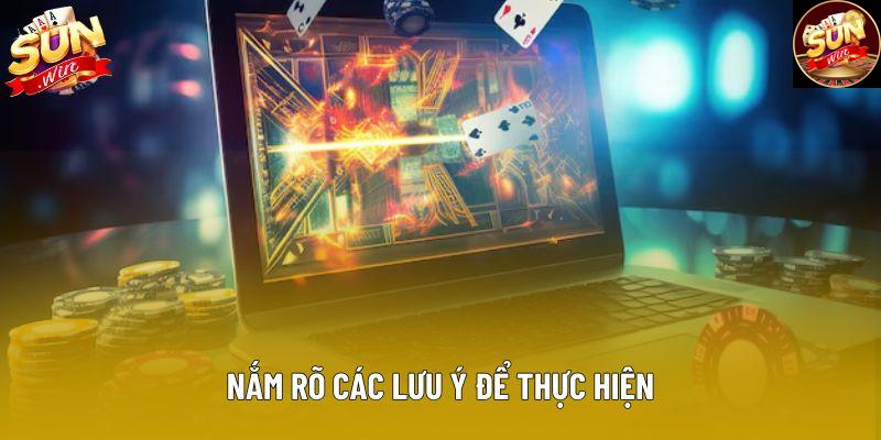 Nắm rõ các lưu ý để thực hiện Nắm rõ các lưu ý để thực hiện