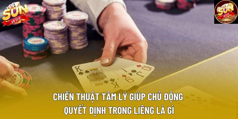 Chiến thuật tâm lý giúp chủ động quyết định trong liêng là gì Chiến thuật tâm lý giúp chủ động quyết định trong liêng là gì