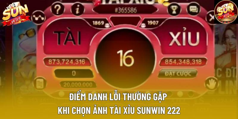Điểm danh lỗi thường gặp khi chọn ảnh tài xỉu sunwin 222 Điểm danh lỗi thường gặp khi chọn ảnh tài xỉu sunwin 222