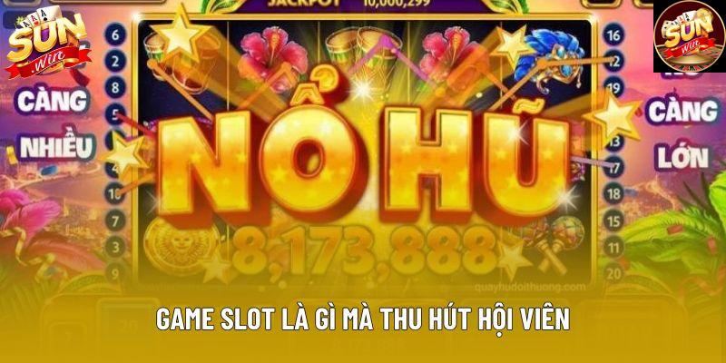 Game slot là gì mà thu hút hội viên