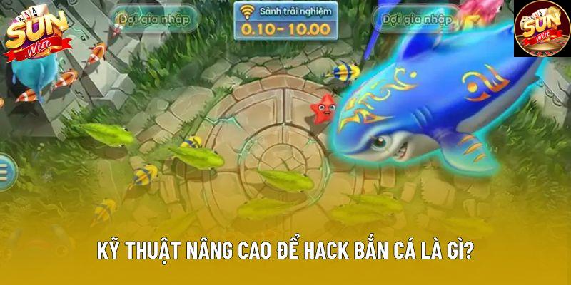 Kỹ thuật nâng cao để hack bắn cá là gì? Kỹ thuật nâng cao để hack bắn cá là gì?