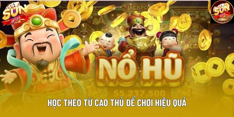 Học theo từ cao thủ để chơi hiệu quả Học theo từ cao thủ để chơi hiệu quả